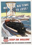 1944 We Have No Time To Lose! 'Keep 'Em Rolling' The Railroads Are The Backbone Of Offense. Union Pacific
