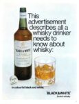 1969 This advertisement describes all a whisky drinker needs to know about whisky. in colourful black and white. 'Black & White'