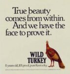 1991 True beauty comes from within. And we have the face to prove it. Wild Turkey